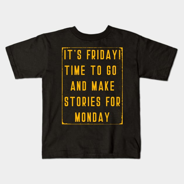 Its Friday Time to go and Make stories for Monday Kids T-Shirt by MZeeDesigns